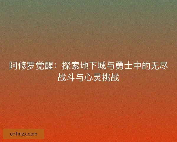 阿修罗觉醒：探索地下城与勇士中的无尽战斗与心灵挑战